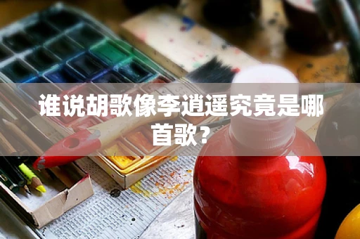 谁说胡歌像李逍遥究竟是哪首歌？