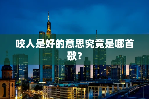 咬人是好的意思究竟是哪首歌？