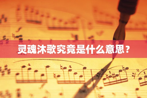 灵魂沐歌究竟是什么意思？