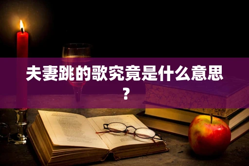 夫妻跳的歌究竟是什么意思？