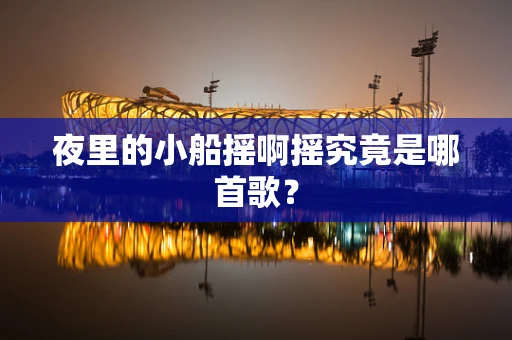夜里的小船摇啊摇究竟是哪首歌？