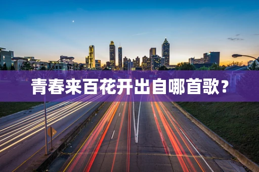 青春来百花开出自哪首歌？