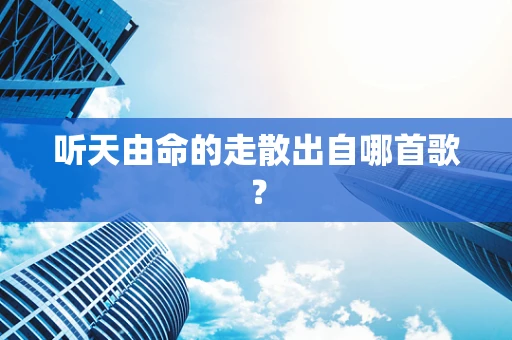 听天由命的走散出自哪首歌？