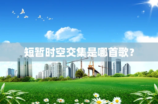 短暂时空交集是哪首歌？