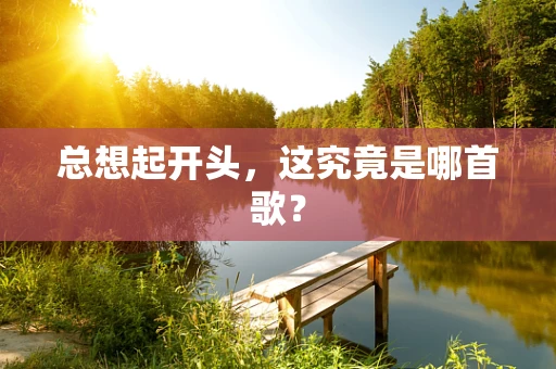 总想起开头，这究竟是哪首歌？