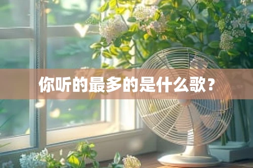 你听的最多的是什么歌？