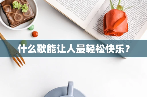 什么歌能让人最轻松快乐？