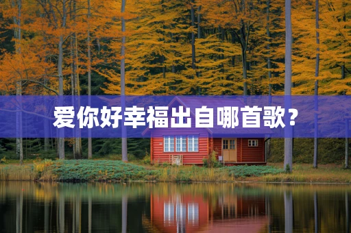 爱你好幸福出自哪首歌？