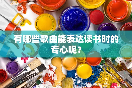 有哪些歌曲能表达读书时的专心呢？
