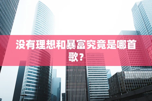 没有理想和暴富究竟是哪首歌？