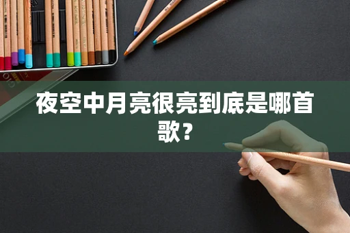 夜空中月亮很亮到底是哪首歌？