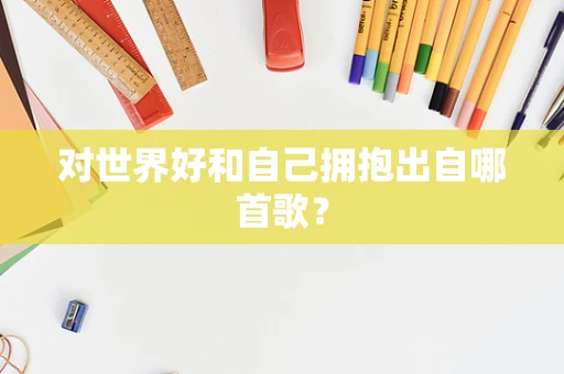 对世界好和自己拥抱出自哪首歌？