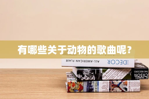 有哪些关于动物的歌曲呢？