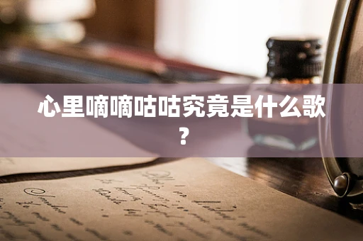 心里嘀嘀咕咕究竟是什么歌？