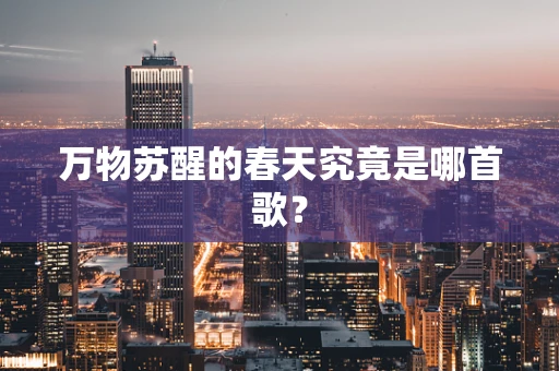 万物苏醒的春天究竟是哪首歌？