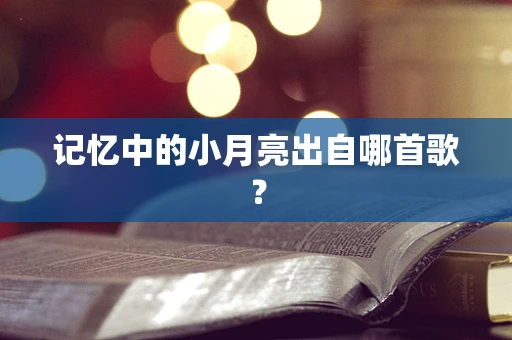 记忆中的小月亮出自哪首歌？