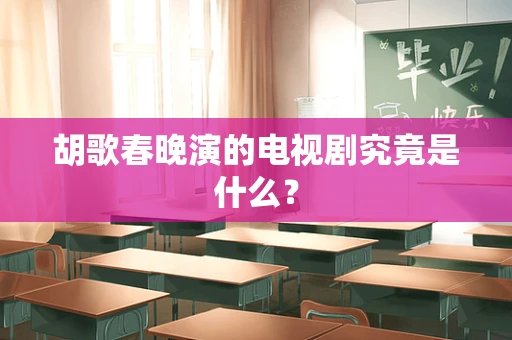 胡歌春晚演的电视剧究竟是什么？