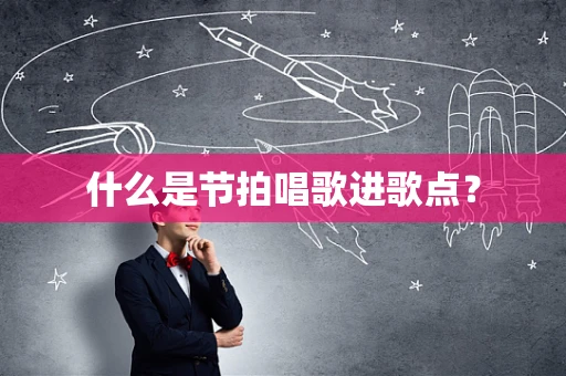 什么是节拍唱歌进歌点？