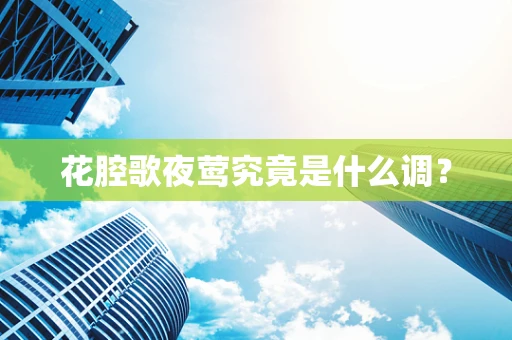 花腔歌夜莺究竟是什么调？