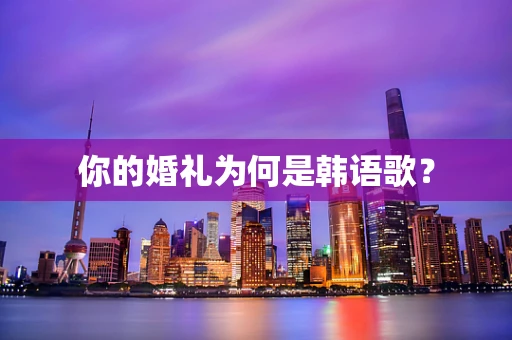你的婚礼为何是韩语歌？