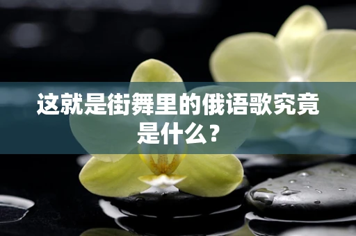 这就是街舞里的俄语歌究竟是什么？