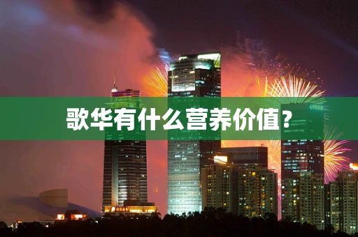 歌华有什么营养价值？