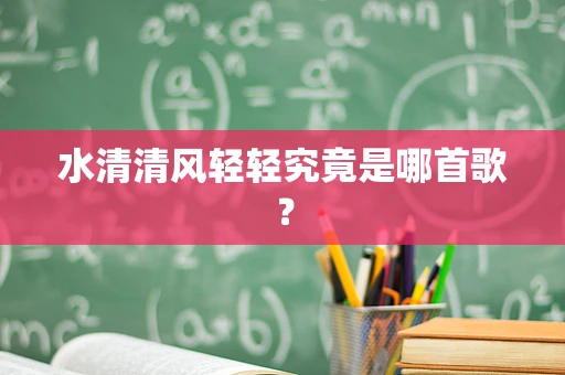 水清清风轻轻究竟是哪首歌？