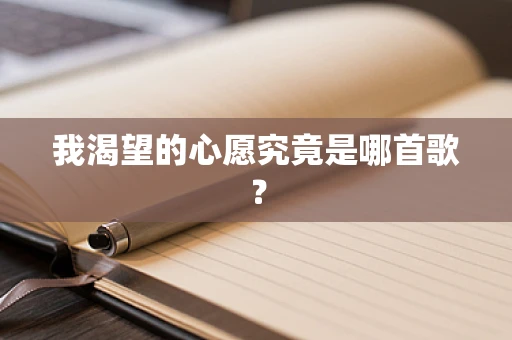 我渴望的心愿究竟是哪首歌？