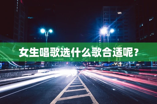 女生唱歌选什么歌合适呢？