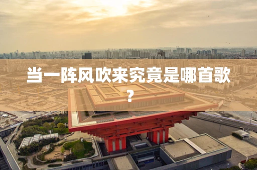 当一阵风吹来究竟是哪首歌？