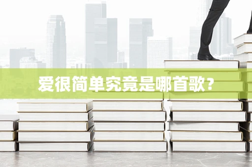 爱很简单究竟是哪首歌？