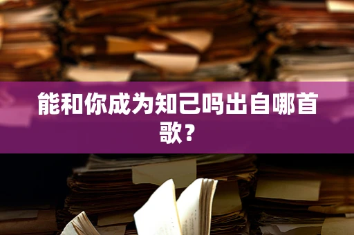 能和你成为知己吗出自哪首歌？