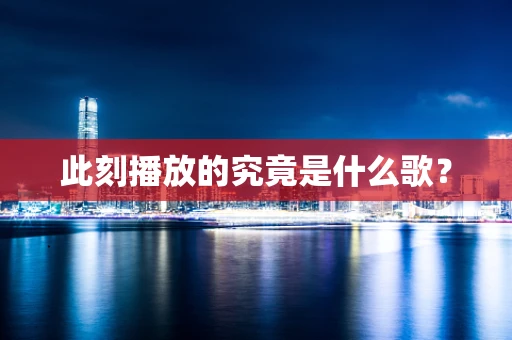 此刻播放的究竟是什么歌？