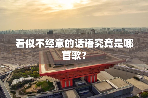 看似不经意的话语究竟是哪首歌？