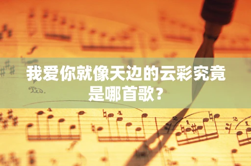 我爱你就像天边的云彩究竟是哪首歌？