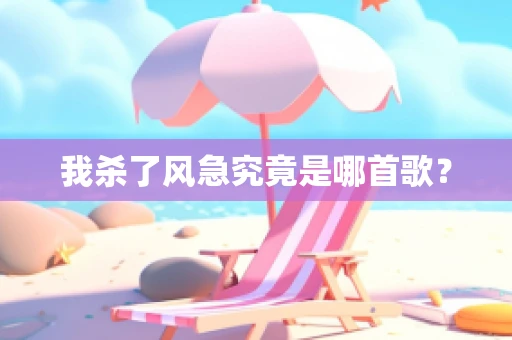 我杀了风急究竟是哪首歌？