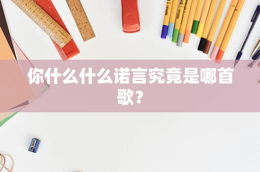 你什么什么诺言究竟是哪首歌？