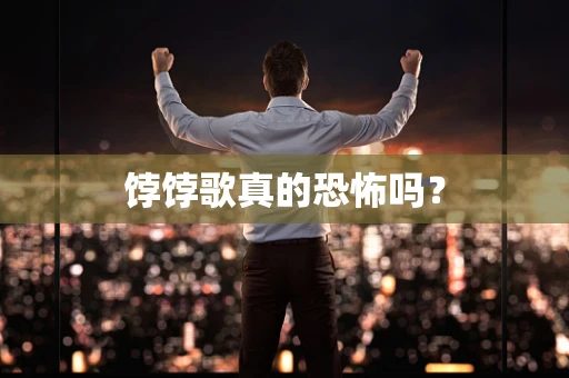 饽饽歌真的恐怖吗？