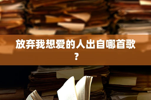 放弃我想爱的人出自哪首歌？
