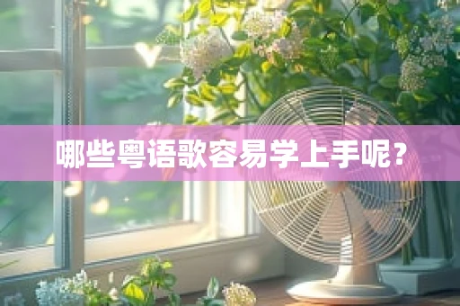 哪些粤语歌容易学上手呢？
