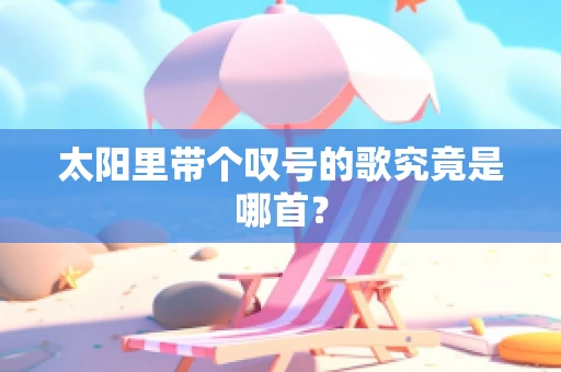 太阳里带个叹号的歌究竟是哪首？
