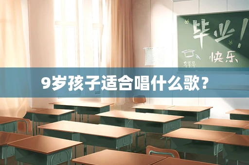 9岁孩子适合唱什么歌？