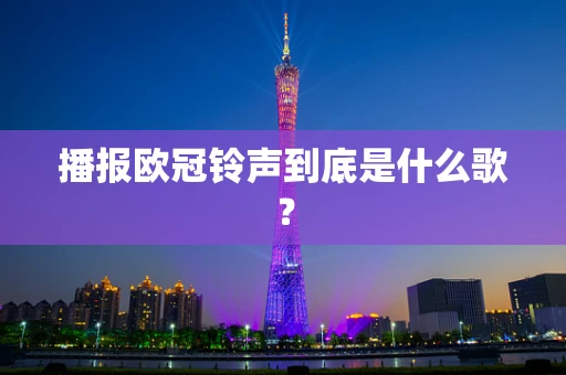 播报欧冠铃声到底是什么歌？