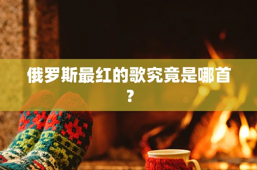 俄罗斯最红的歌究竟是哪首？