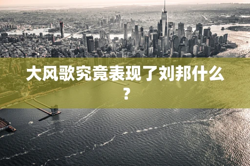 大风歌究竟表现了刘邦什么？