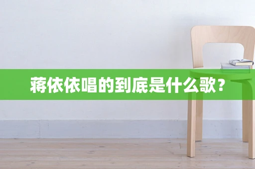 蒋依依唱的到底是什么歌？