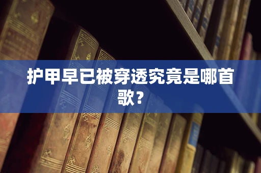 护甲早已被穿透究竟是哪首歌？