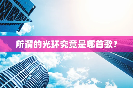 所谓的光环究竟是哪首歌？