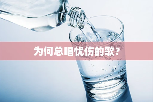 为何总唱忧伤的歌？