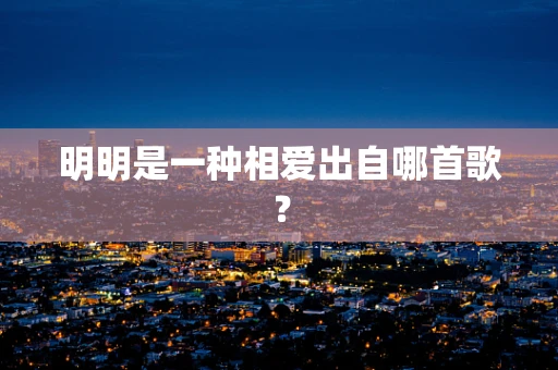 明明是一种相爱出自哪首歌？